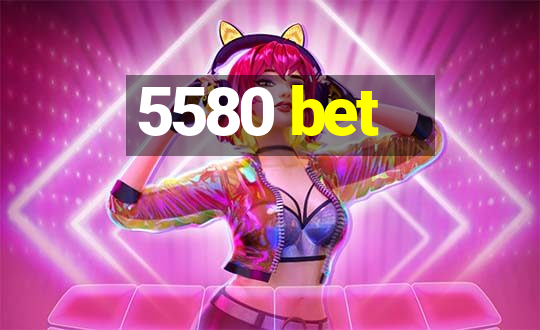 5580 bet