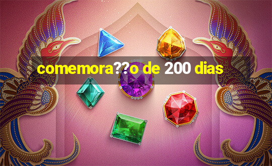 comemora??o de 200 dias