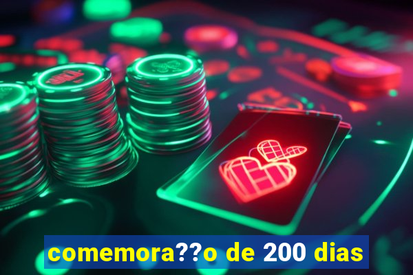 comemora??o de 200 dias