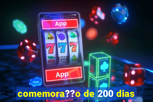 comemora??o de 200 dias