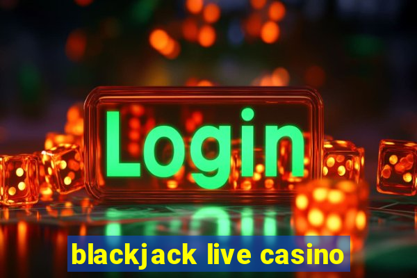 blackjack live casino