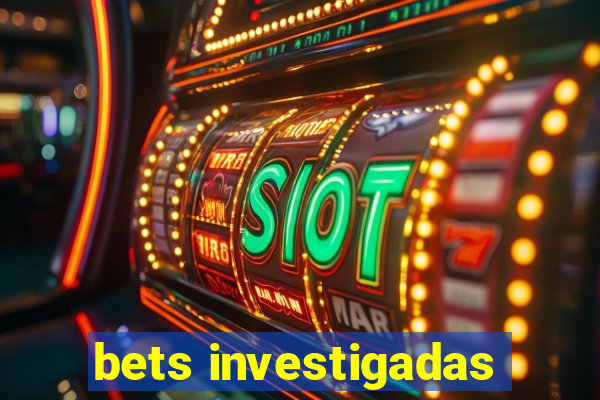 bets investigadas