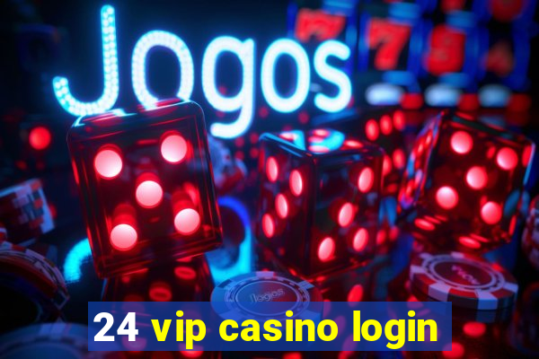 24 vip casino login