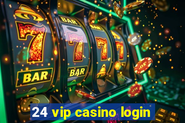 24 vip casino login