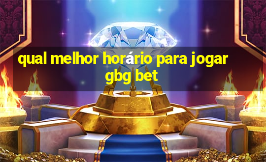 qual melhor horário para jogar gbg bet