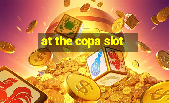 at the copa slot