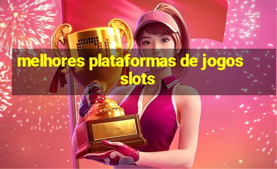 melhores plataformas de jogos slots