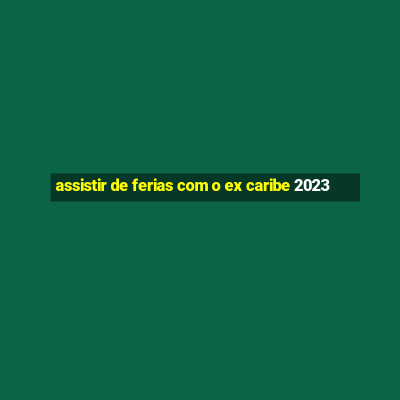 assistir de ferias com o ex caribe 2023