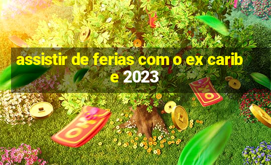 assistir de ferias com o ex caribe 2023