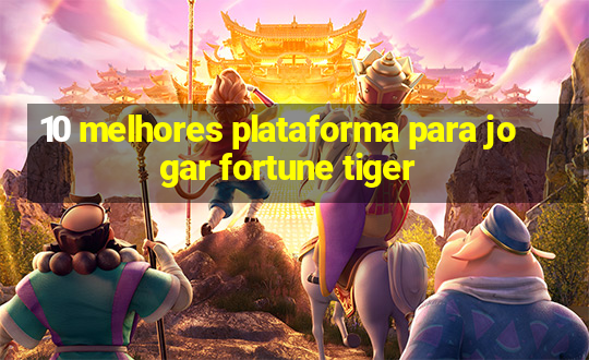 10 melhores plataforma para jogar fortune tiger