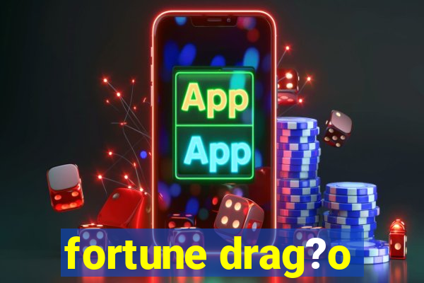 fortune drag?o