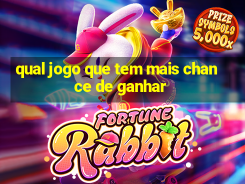 qual jogo que tem mais chance de ganhar