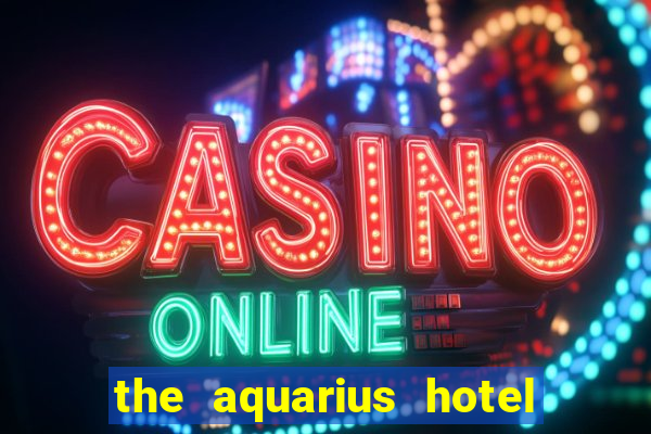 the aquarius hotel and casino