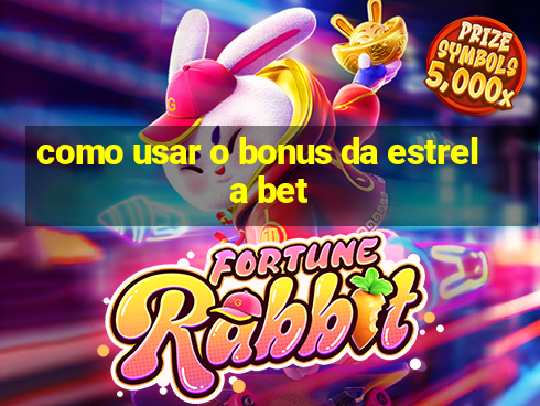 como usar o bonus da estrela bet