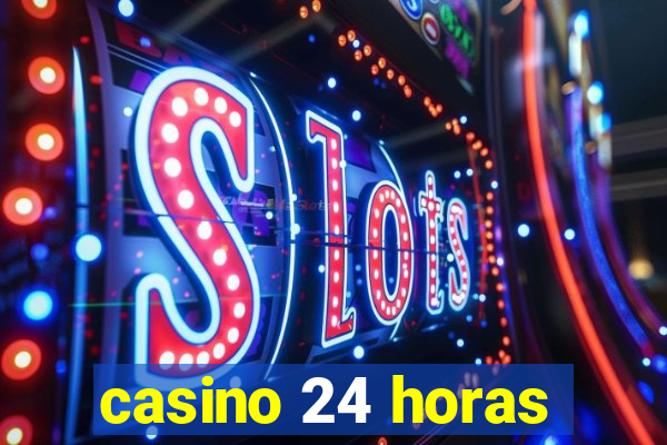 casino 24 horas