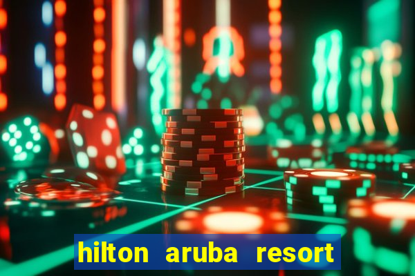 hilton aruba resort and casino