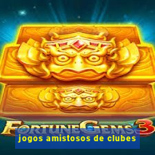 jogos amistosos de clubes