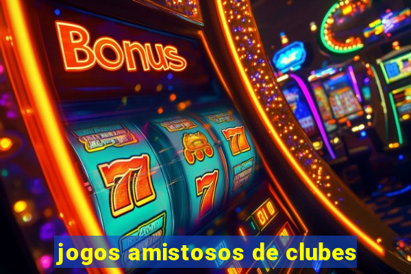 jogos amistosos de clubes