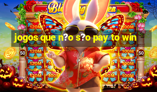 jogos que n?o s?o pay to win