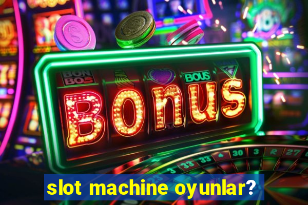 slot machine oyunlar?