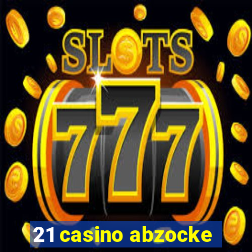 21 casino abzocke