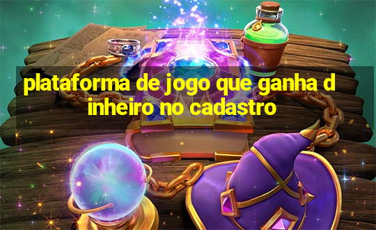 plataforma de jogo que ganha dinheiro no cadastro