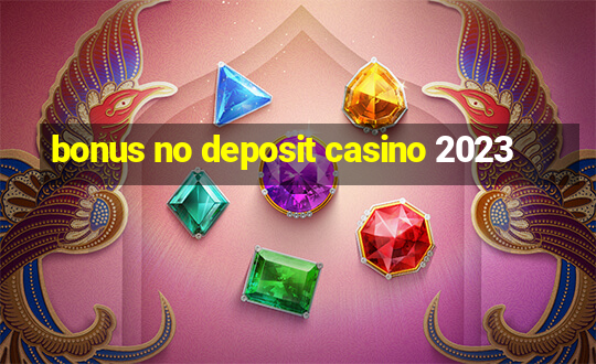 bonus no deposit casino 2023