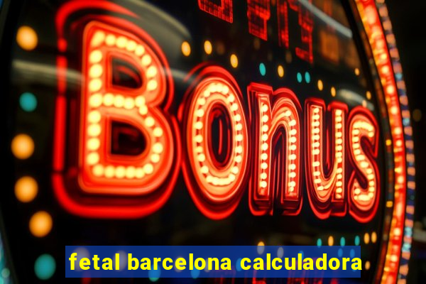 fetal barcelona calculadora