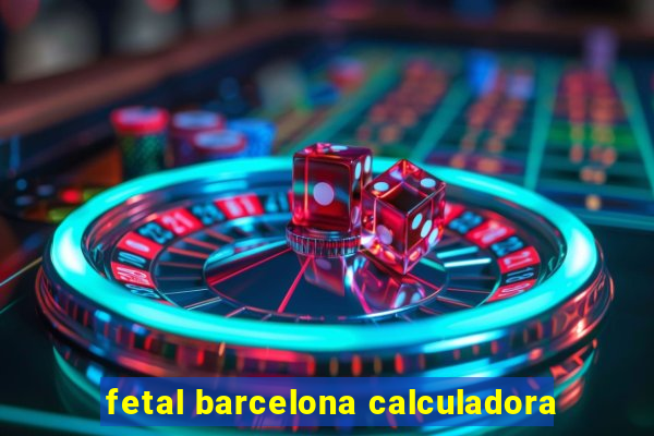 fetal barcelona calculadora