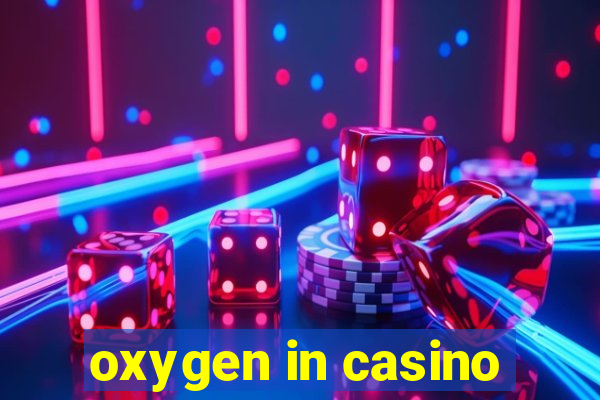 oxygen in casino