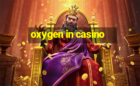 oxygen in casino