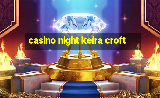 casino night keira croft