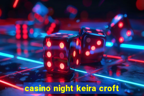 casino night keira croft