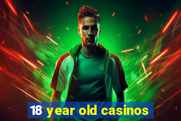 18 year old casinos