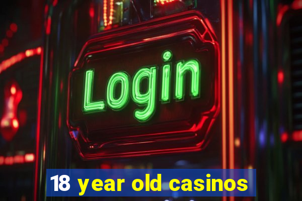 18 year old casinos