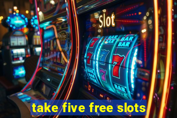 take five free slots