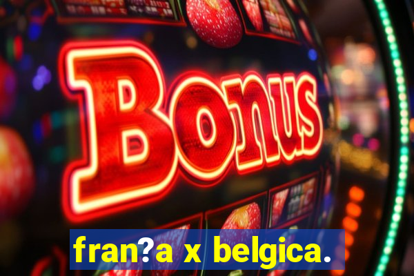 fran?a x belgica.