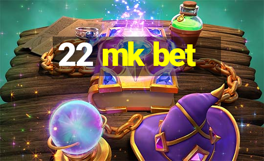 22 mk bet