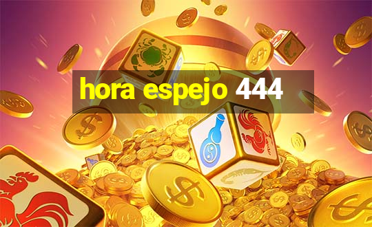 hora espejo 444