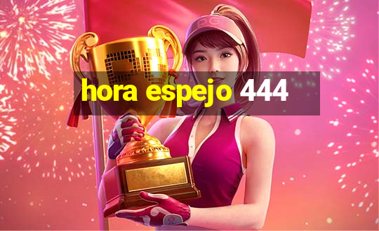 hora espejo 444