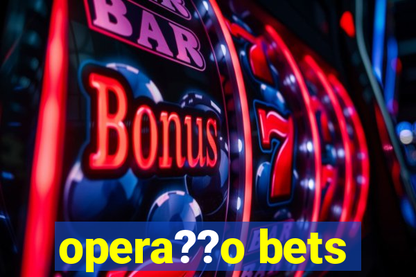 opera??o bets