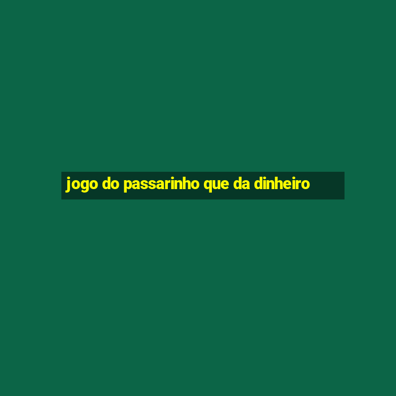 jogo do passarinho que da dinheiro