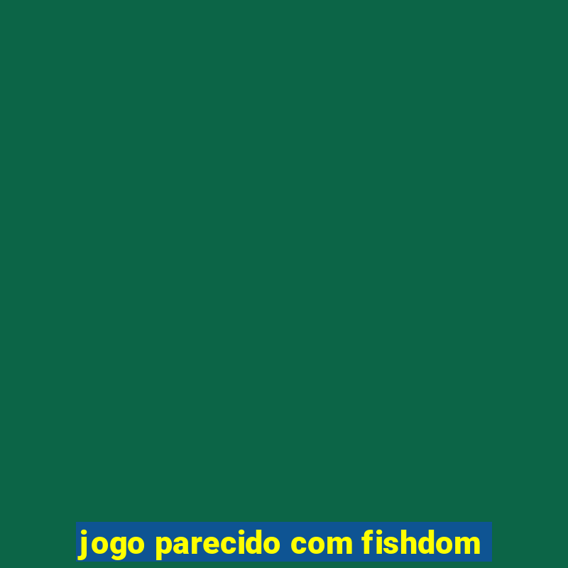 jogo parecido com fishdom