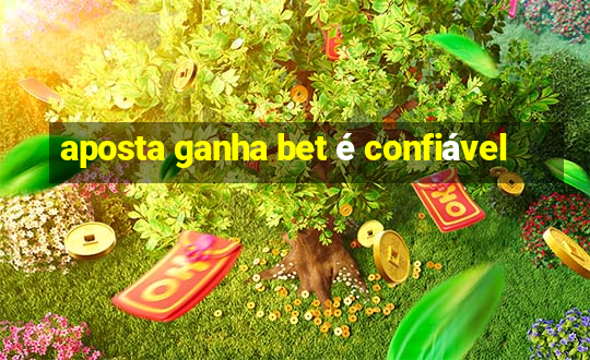 aposta ganha bet é confiável