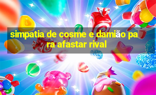 simpatia de cosme e damião para afastar rival