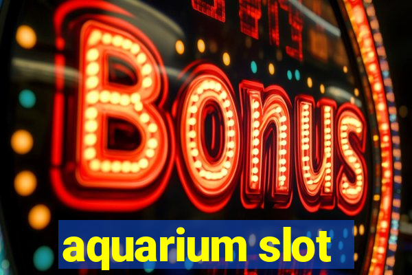 aquarium slot