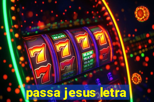 passa jesus letra