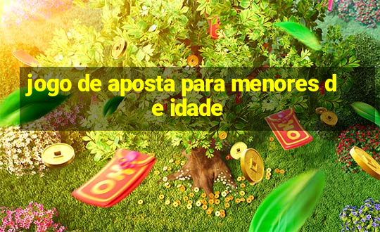 jogo de aposta para menores de idade