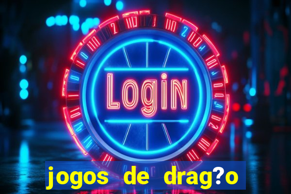 jogos de drag?o para celular