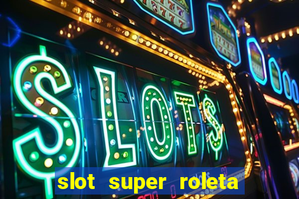 slot super roleta paga mesmo